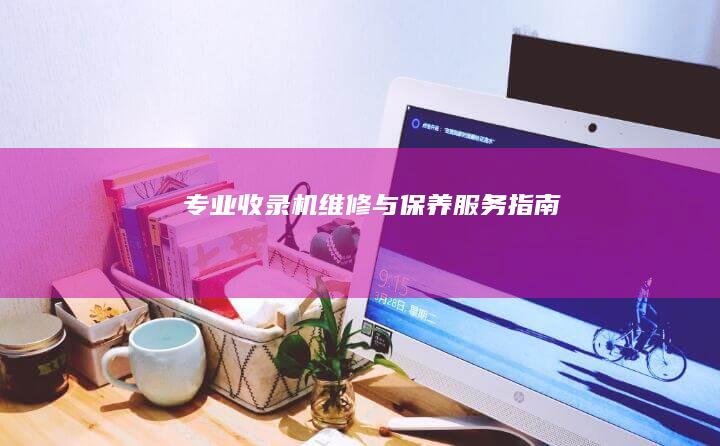 专业收录机维修与保养服务指南